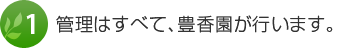 1.管理はすべて、豊香園が行います。